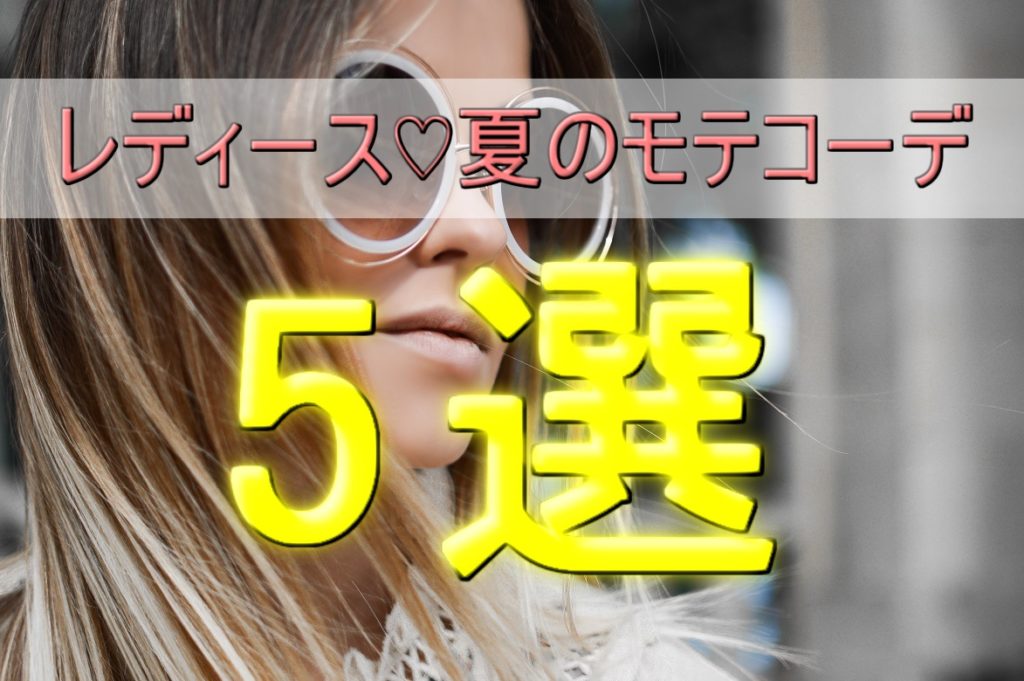 絶対に外せない!レディース♡夏のモテコーデ5選!好きな男性のハートを掴もう