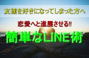【友達を好きになってしまった方へ】恋愛へと進展させる簡単なLINE術