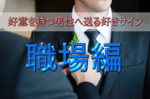 職場編 女性の脈ありサイン 好意を男性へ送る行動と心理8選