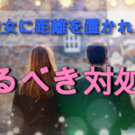 【彼氏彼女に距離を置かれた方へ】絶対にすべき対処法と普段の過ごし方