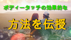 【ボディータッチの効果的な方法】好きな女性を振り向かせるテクニック