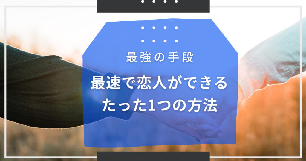 【恋人の作り方を特集】彼氏・彼女ができるたった1つの最強手段